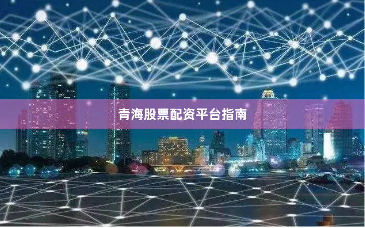 青海股票配资平台指南