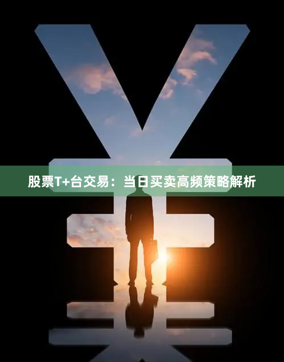 股票T+台交易：当日买卖高频策略解析
